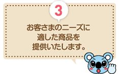 POINT3 お客さまのニーズに適した商品を提供いたします。