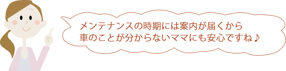 メンテナンスの時期には案内が届くから車のことが分からないママにも安心ですね