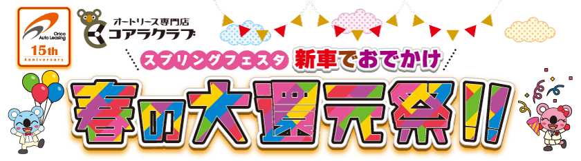 コアラクラブ　スプリングフェスタ　オリコオートリース祝15周年　新車でおでかけ　春の大還元祭！