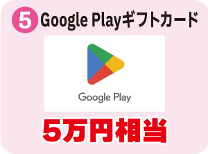 ５：Google Playギフトカード　5万円相当