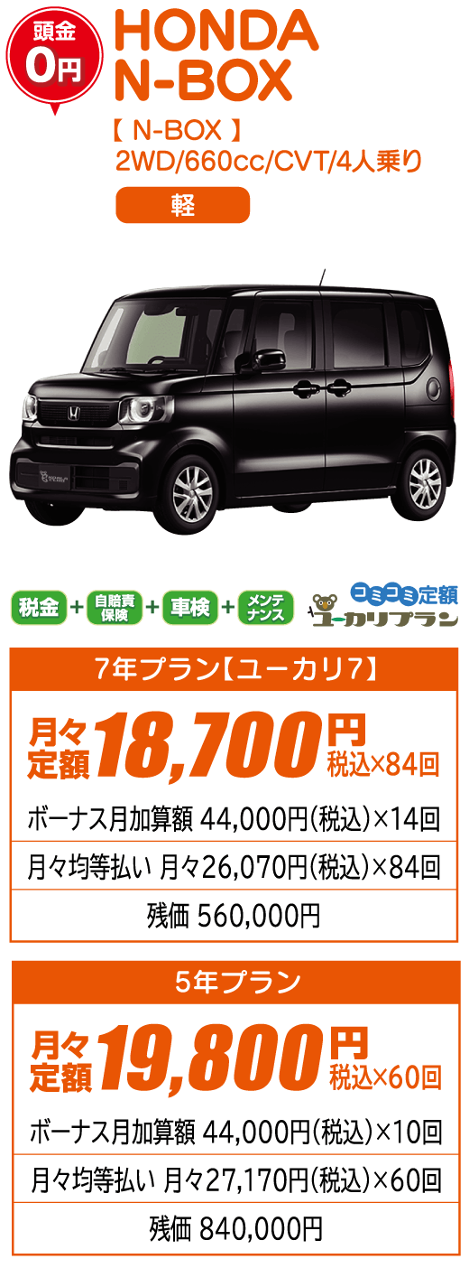 HONDA　N-BOX【N-BOX】2WD/660cc/CVT/4人乗り 軽 頭金0円 7年プラン【ユーカリ7】月々定額18,700円（税込）×84回 5年プラン月々定額19,800円（税込）×60回