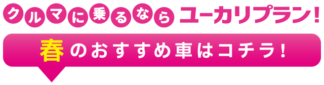 クルマに乗るならユーカリプラン！春のおすすめ車はこちら！