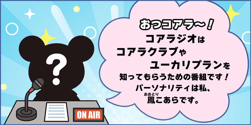 おつコアラ～！コアラジオはコアラクラブやユーカリプランを知ってもらうための番組です！パーソナリティは私、鳳こあらです。
